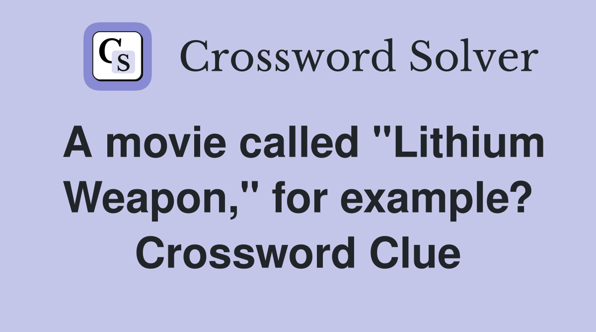 A movie called "Lithium Weapon," for example? Crossword Clue Answers